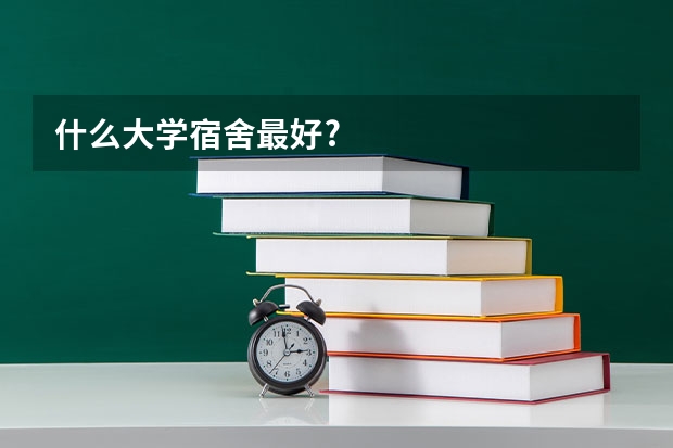 什么大学宿舍最好?