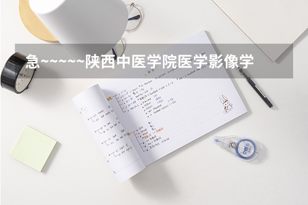 急~~~~~陕西中医学院医学影像学录取分数线 华北理工大学医学影像学分数线