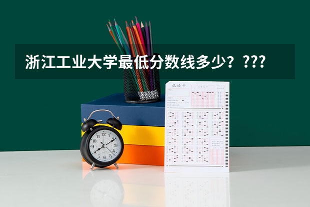 浙江工业大学最低分数线多少？????