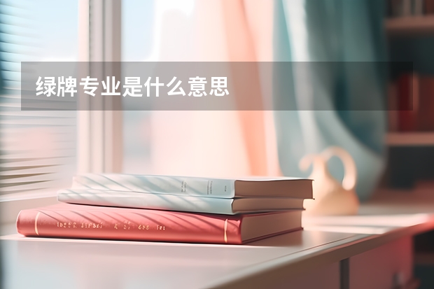 绿牌专业是什么意思
