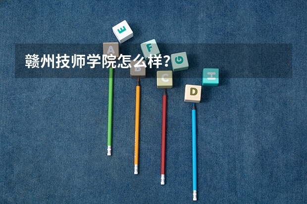 赣州技师学院怎么样？