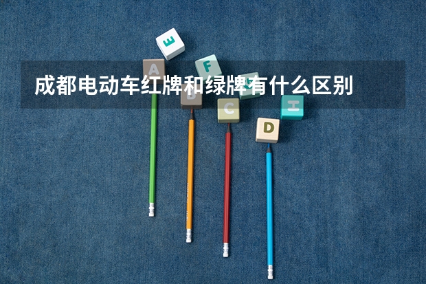 成都电动车红牌和绿牌有什么区别