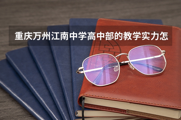 重庆万州江南中学高中部的教学实力怎么样？