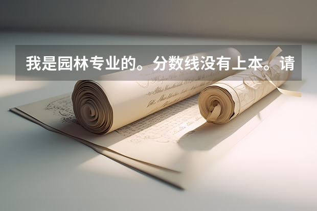 我是园林专业的。分数线没有上本。请问河北省有什么好的专科学校，或者我去单招要报什么专业呢。