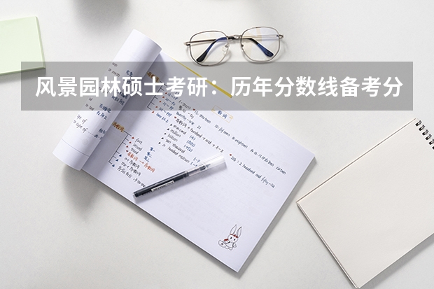 风景园林硕士考研：历年分数线备考分析及指导？（河南农业大学园林专业历年分数线？）