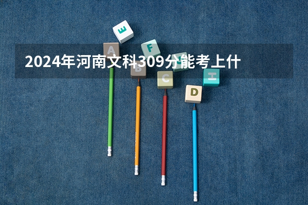 2024年河南文科309分能考上什么大学?