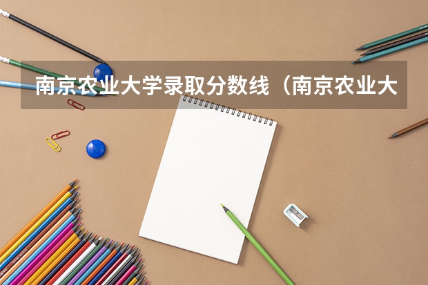 南京农业大学录取分数线（南京农业大学研究生录取分数线）
