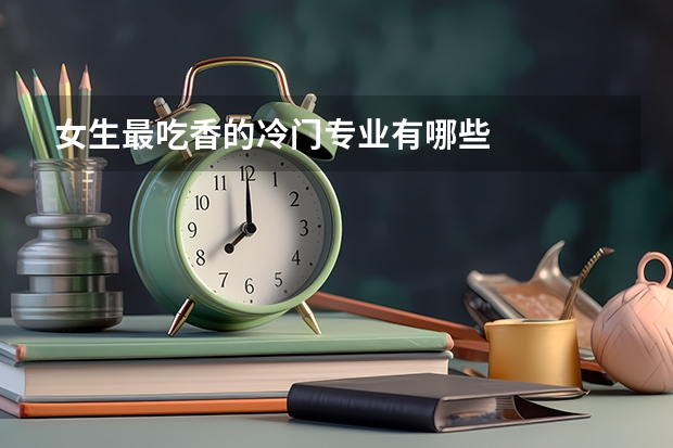 女生最吃香的冷门专业有哪些