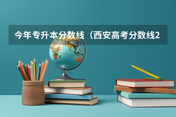 今年专升本分数线（西安高考分数线2023年公布时间）