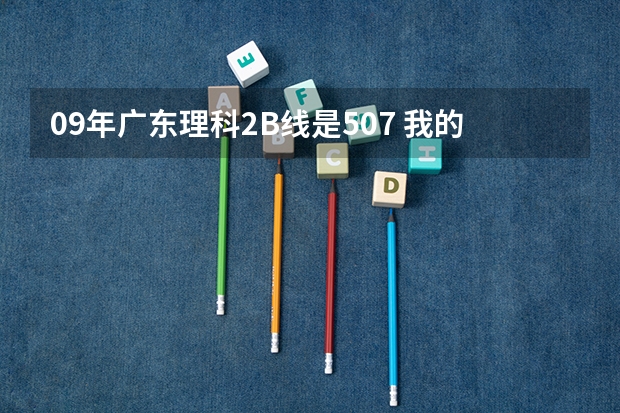09年广东理科2B线是507 我的分数是502 我应该报专科 还是等2B降分补录? 请问理科补录的学校有边间好啊，我得485分，要补录啊~~求救！！广东考生