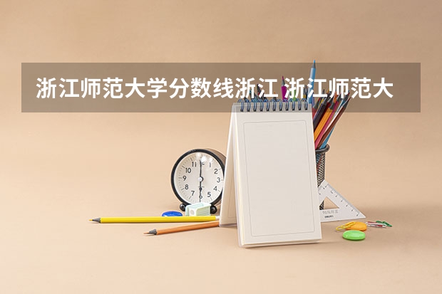 浙江师范大学分数线浙江 浙江师范大学公费师范生分数线