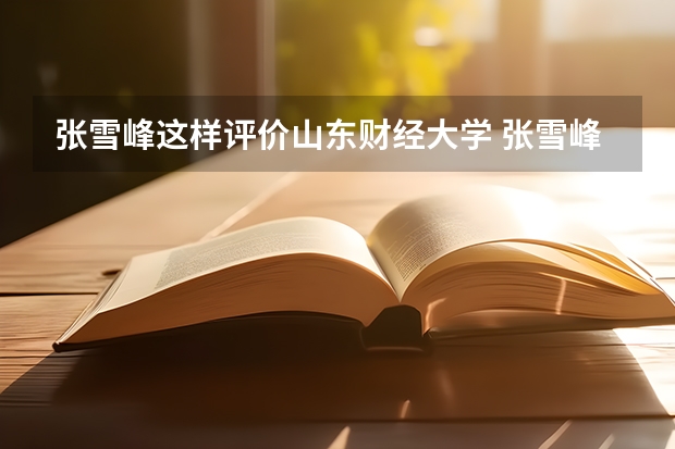 张雪峰这样评价山东财经大学 张雪峰这样评价山东财经大学
