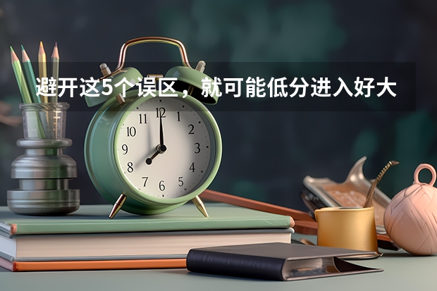 避开这5个误区，就可能低分进入好大学 高考分数线最低的211大学