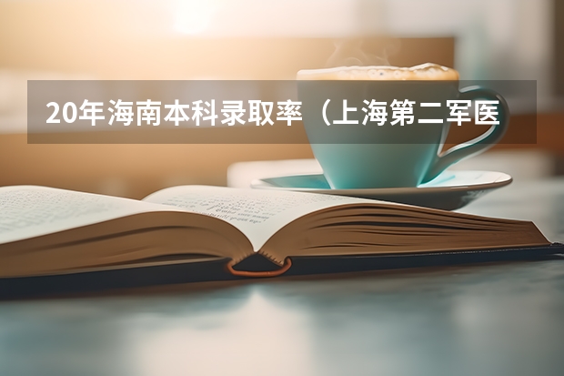 20年海南本科录取率（上海第二军医大学分数线）