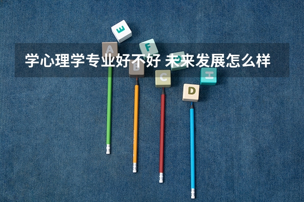 学心理学专业好不好 未来发展怎么样