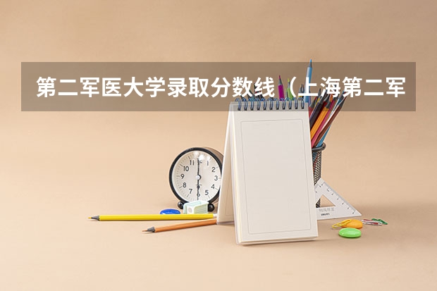 第二军医大学录取分数线（上海第二军医大学分数线）