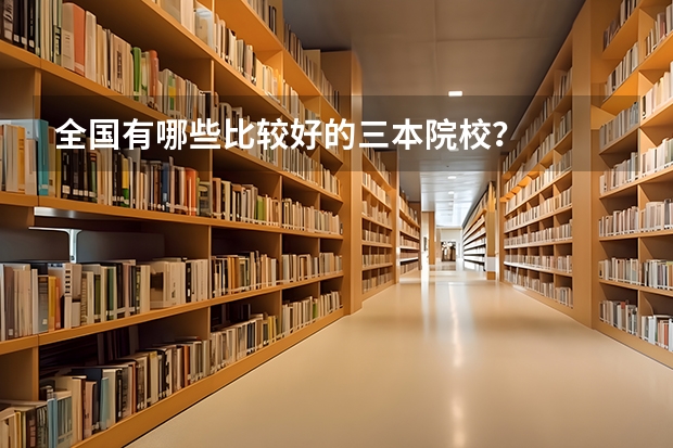 全国有哪些比较好的三本院校？