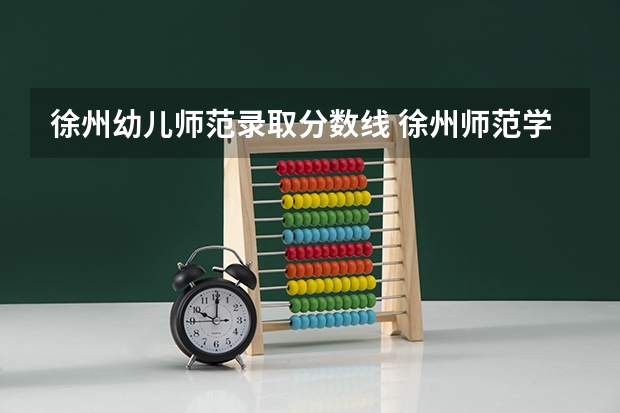 徐州幼儿师范录取分数线 徐州师范学校录取分数线