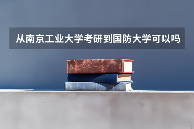 从南京工业大学考研到国防大学可以吗