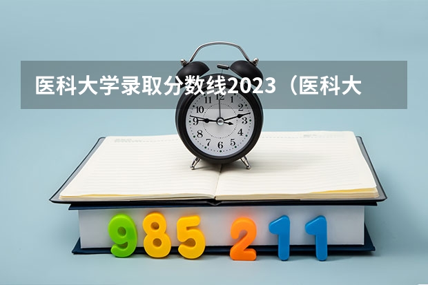 医科大学录取分数线2023（医科大学录取分数线）