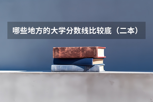 哪些地方的大学分数线比较底(二本)