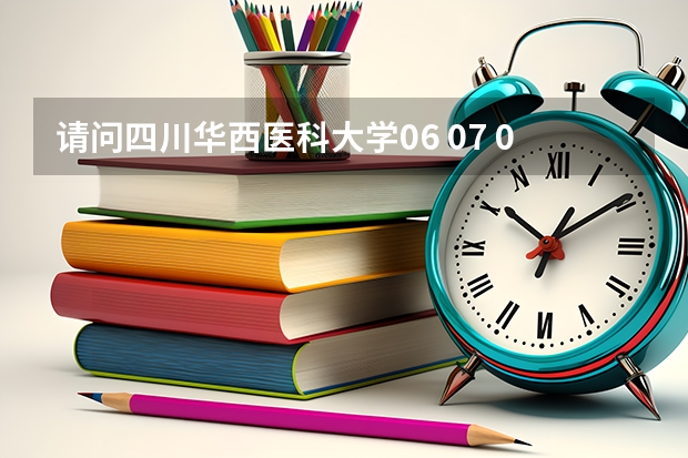 请问四川华西医科大学06 07 09年的高考录取分数是多少?
