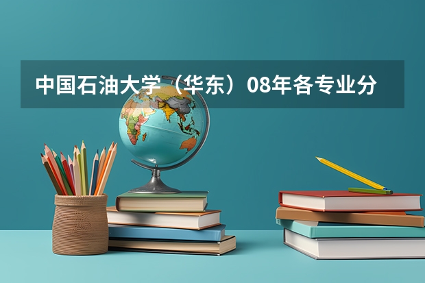 中国石油大学（华东）08年各专业分数线 中国石油大学录取分数线