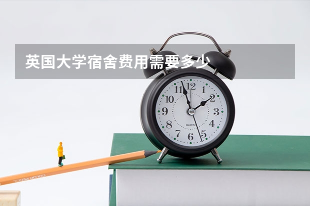 英国大学宿舍费用需要多少