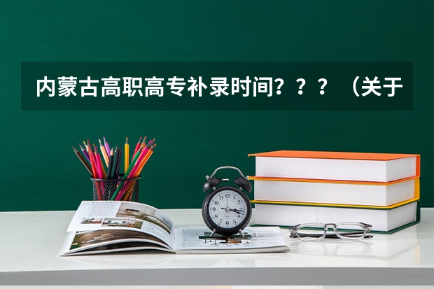 内蒙古高职高专补录时间？？？（关于09年内蒙考生填报志愿。）