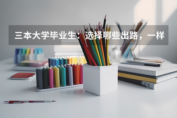 三本大学毕业生：选择哪些出路，一样可能追上985大学生？
