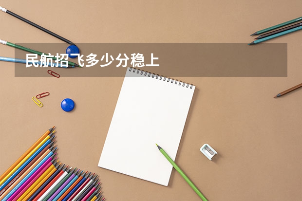 民航招飞多少分稳上
