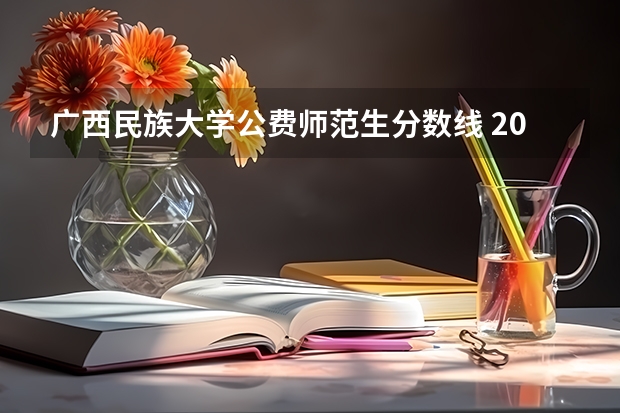 广西民族大学公费师范生分数线 2024广西高考各大学录取分数线及位次汇总 最低分公布