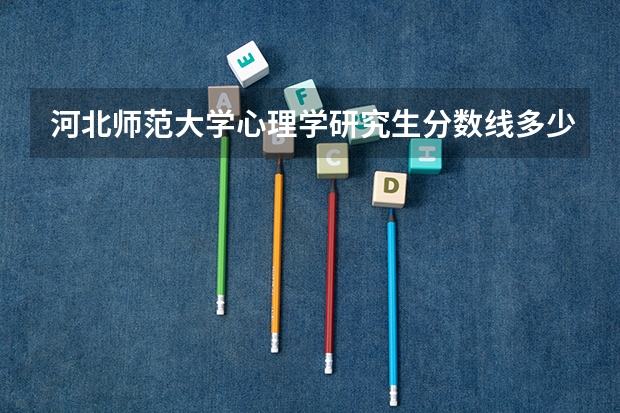 河北师范大学心理学研究生分数线多少？