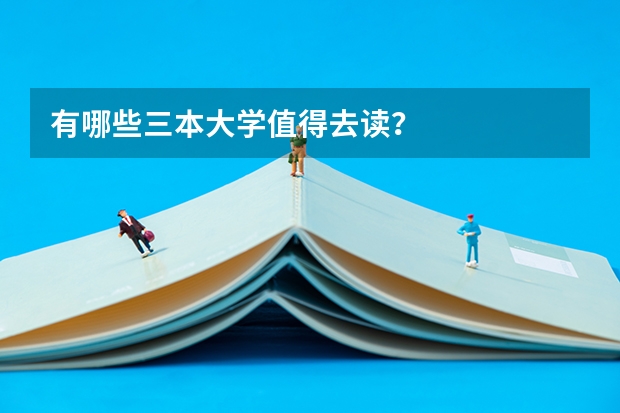 有哪些三本大学值得去读？