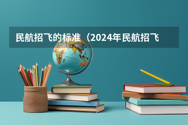 民航招飞的标准(2024年民航招飞要求)