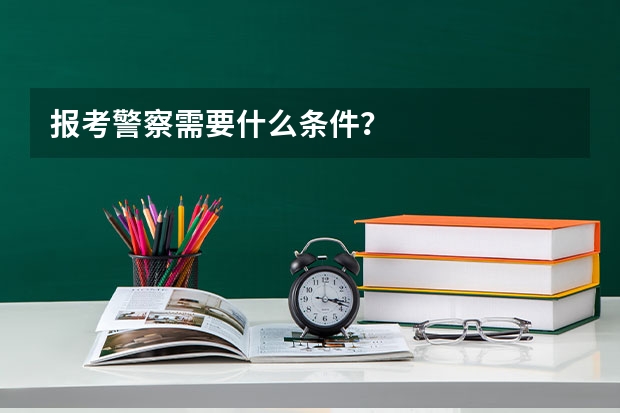 报考警察需要什么条件？
