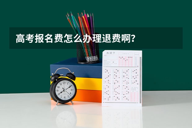 高考报名费怎么办理退费啊？