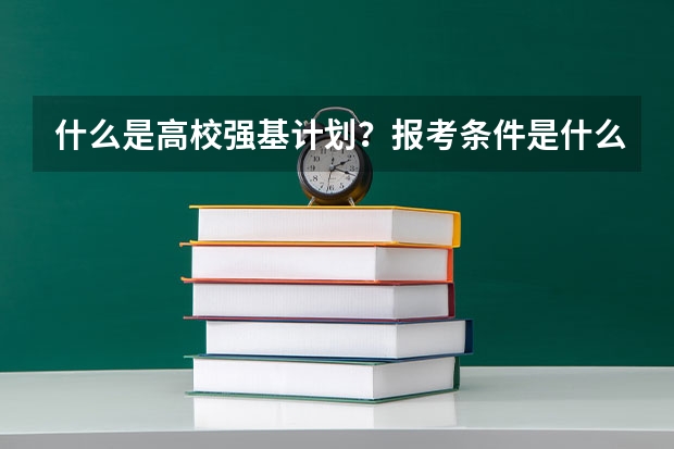 什么是高校强基计划？报考条件是什么？