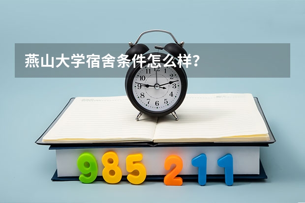 燕山大学宿舍条件怎么样？