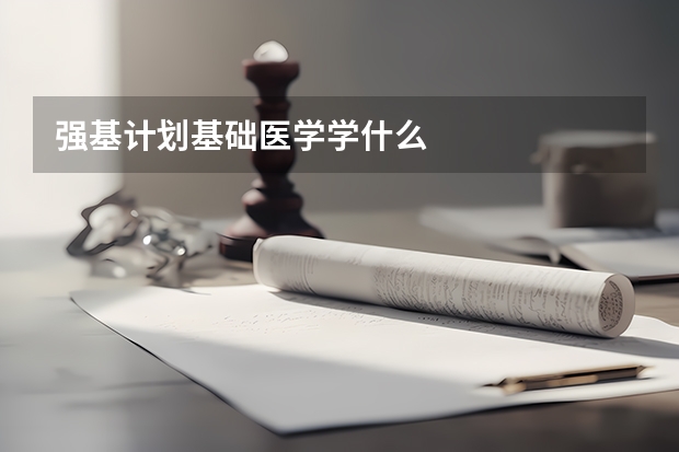 强基计划基础医学学什么