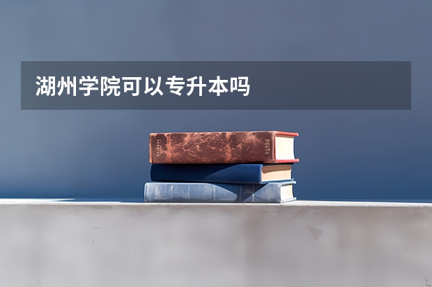 湖州学院可以专升本吗