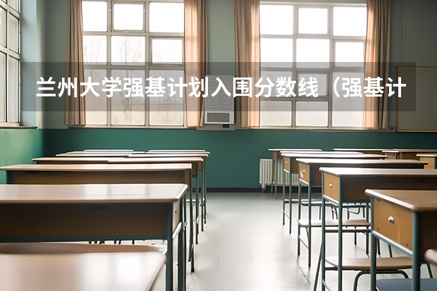兰州大学强基计划入围分数线（强基计划大学名单）