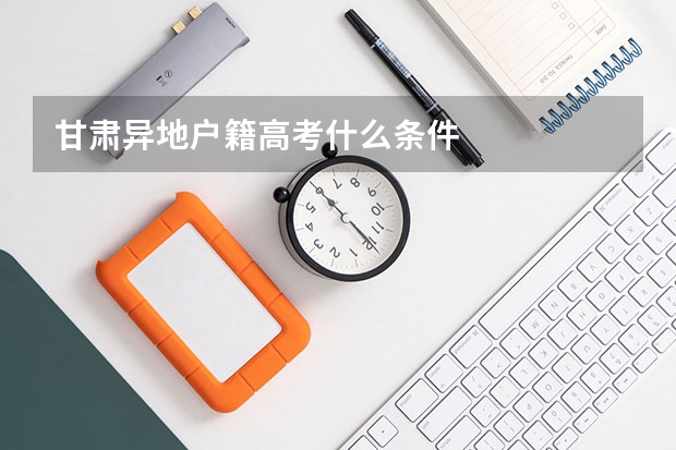 甘肃异地户籍高考什么条件