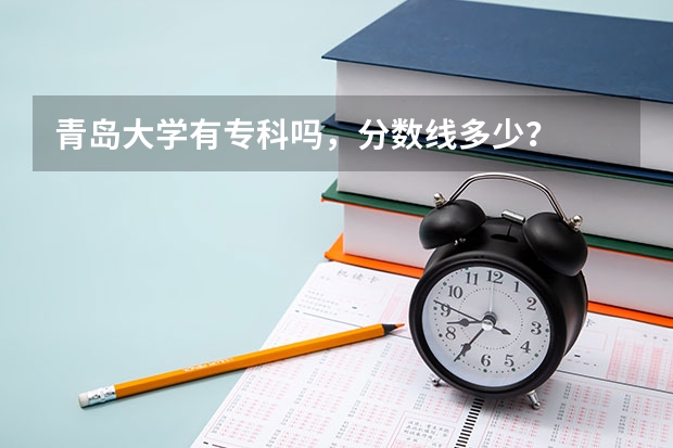青岛大学有专科吗，分数线多少？