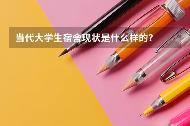 当代大学生宿舍现状是什么样的？