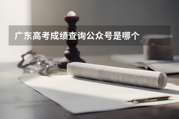 广东高考成绩查询公众号是哪个