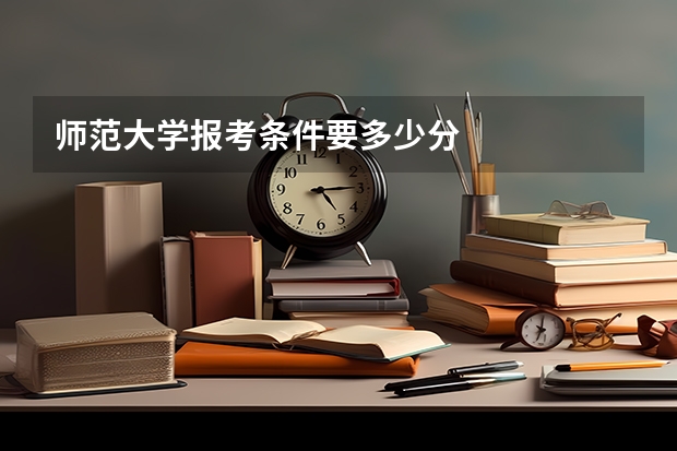 师范大学报考条件要多少分