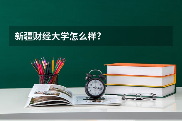 新疆财经大学怎么样?