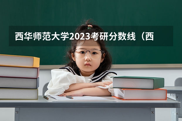 西华师范大学2023考研分数线（西华师范大学录取分数线）