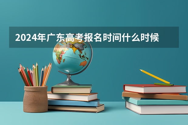2024年广东高考报名时间什么时候截止